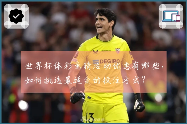 世界杯体彩竞猜活动优惠有哪些，如何挑选最适合的投注方式？