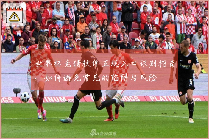 世界杯竞猜软件正规入口识别指南，如何避免常见的陷阱与风险