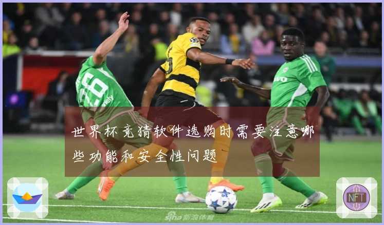 世界杯竞猜软件选购时需要注意哪些功能和安全性问题