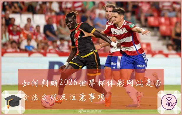 如何判断2026世界杯体彩网站是否合法合规及注意事项