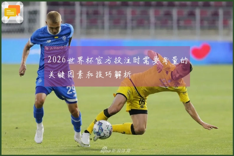 2026世界杯官方投注时需要考量的关键因素和技巧解析