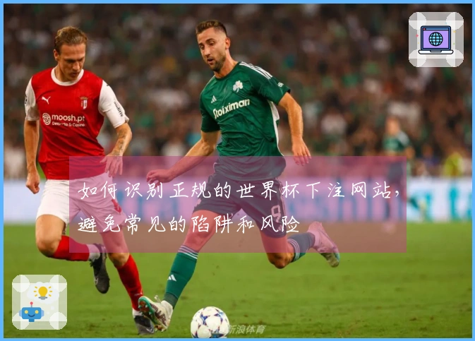 如何识别正规的世界杯下注网站，避免常见的陷阱和风险